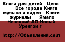 Книги для детей › Цена ­ 100 - Все города Книги, музыка и видео » Книги, журналы   . Ямало-Ненецкий АО,Новый Уренгой г.